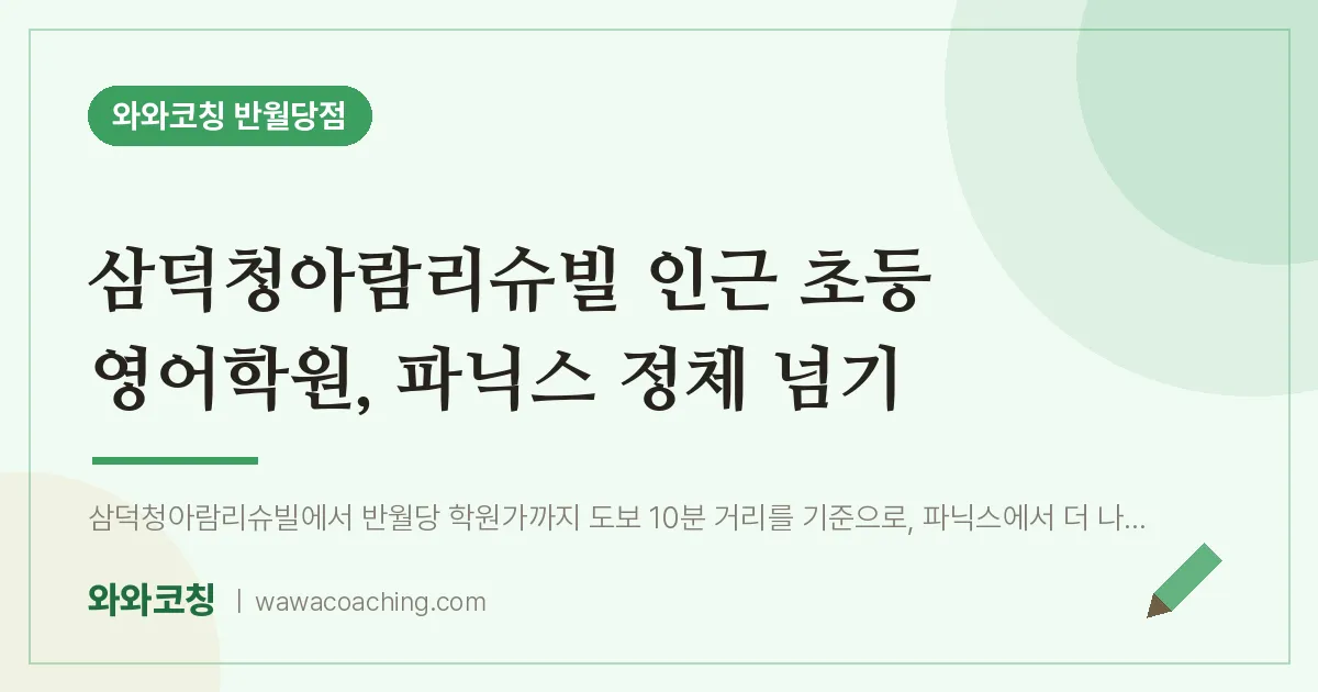 봉산동 초등 영어학원, 파닉스 정체 넘기 (삼덕청아람리슈빌 인근)