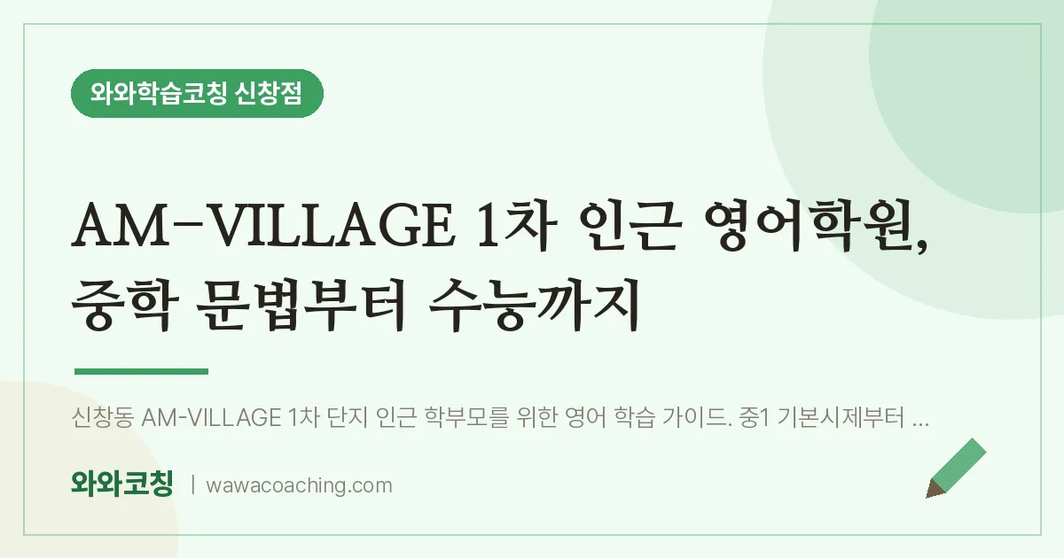 신창동 영어학원, 중학 문법부터 수능까지 (AM-VILLAGE 1차 인근)