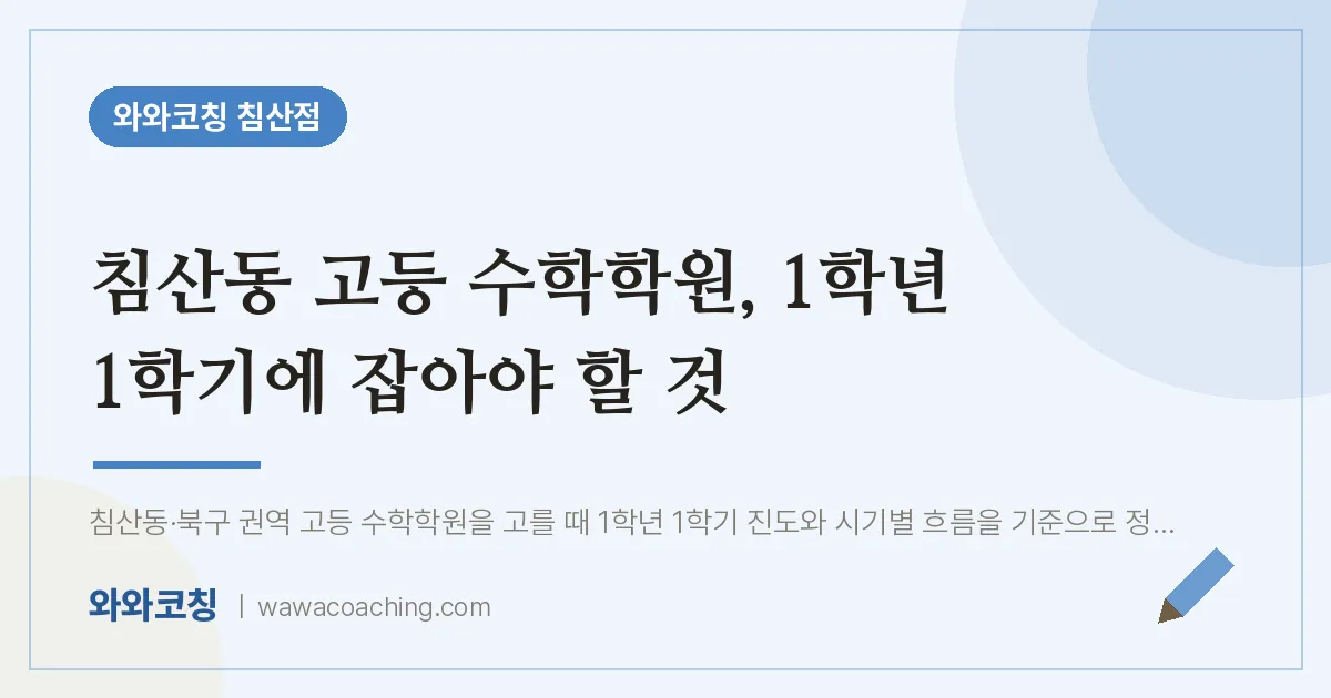 침산동 고등 수학학원, 1학년 1학기에 잡아야 할 것 | 와와학습코칭 침산점
