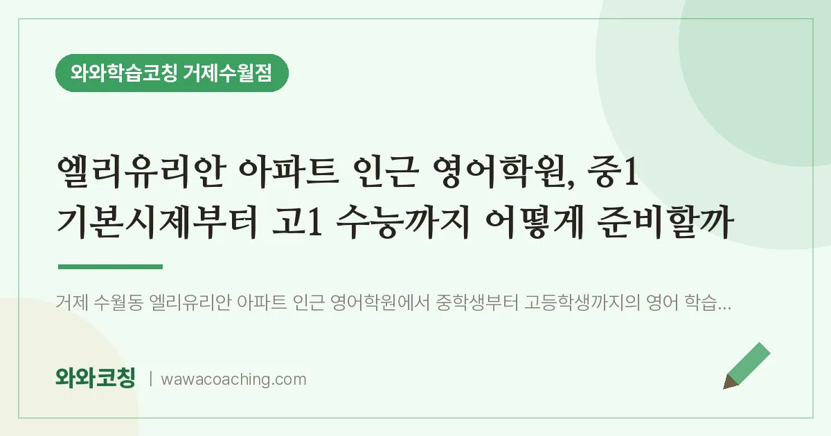 수월동 영어학원, 중1 기본시제부터 고1 수능까지 어떻게 준비할까 (엘리유리안 아파트 인근)