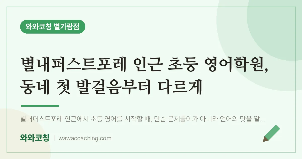 남양주시 별내동 초등 영어학원, 동네 첫 발걸음부터 다르게 (별내퍼스트포레 인근)
