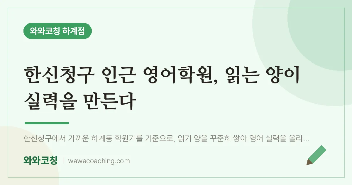 한신청구 인근 영어학원, 읽는 양이 실력을 만든다