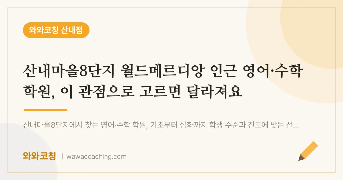 목동동 영어·수학학원, 이 관점으로 고르면 달라져요 (산내마을8단지 월드메르디앙 인근)