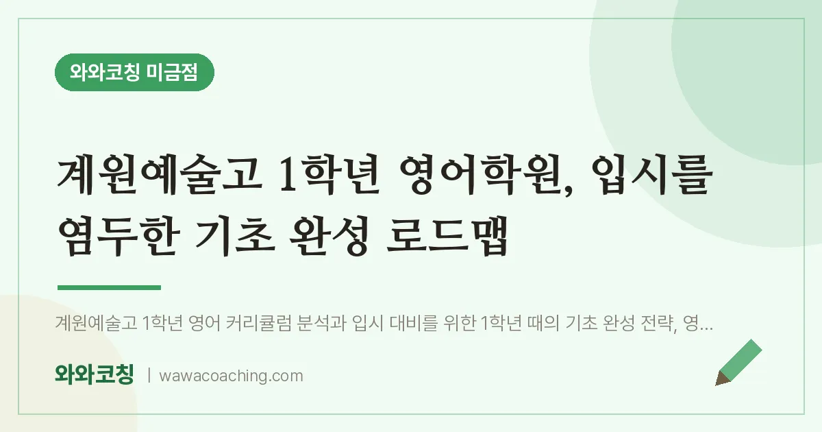 성남시 분당구 금곡동 고1 영어학원, 입시를 염두한 기초 완성 로드맵 (계원예술고) | 와와학습코칭 미금점