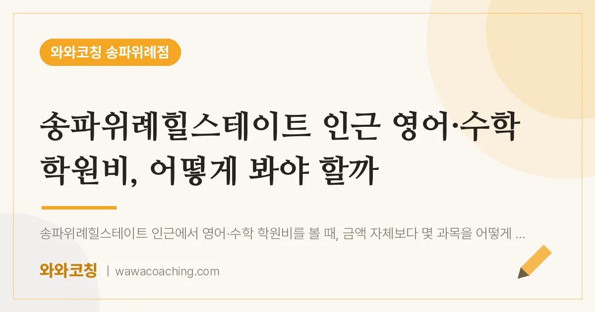 장지동 영어·수학 학원비, 어떻게 봐야 할까 (송파위례힐스테이트 인근) | 와와학습코칭 송파위례점