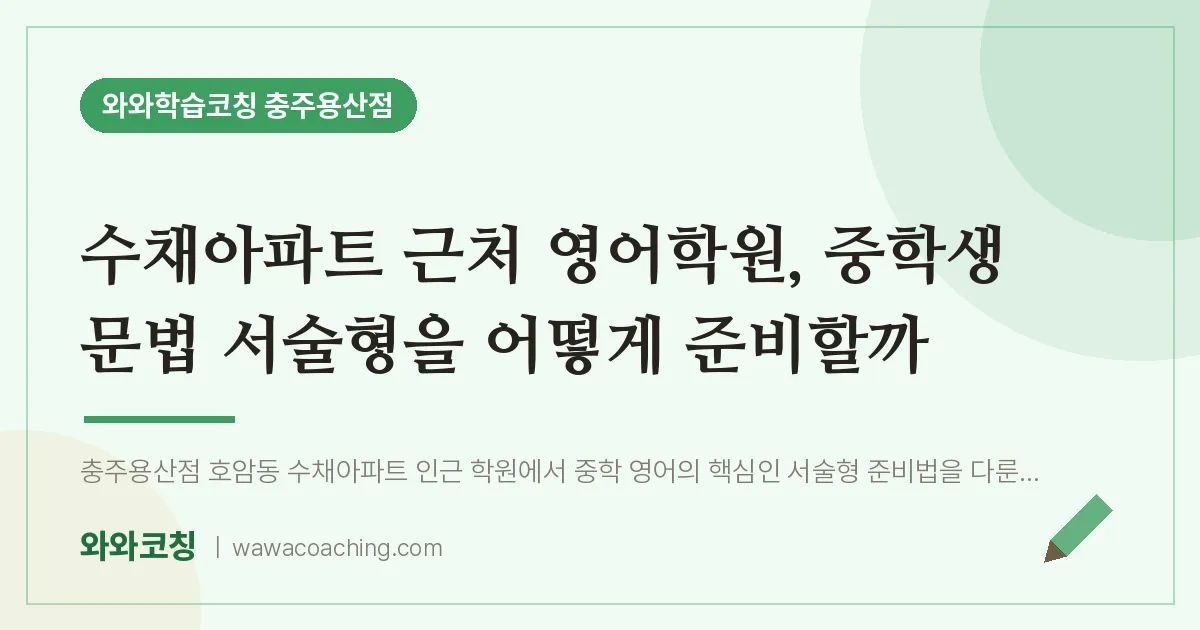 호암동 영어학원, 중학생 문법 서술형을 어떻게 준비할까 (수채아파트 인근)