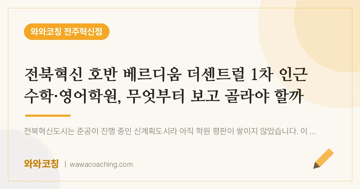 이서면 수학·영어학원, 무엇부터 보고 골라야 할까 (전북혁신 호반 베르디움 더센트럴 1차 인근)