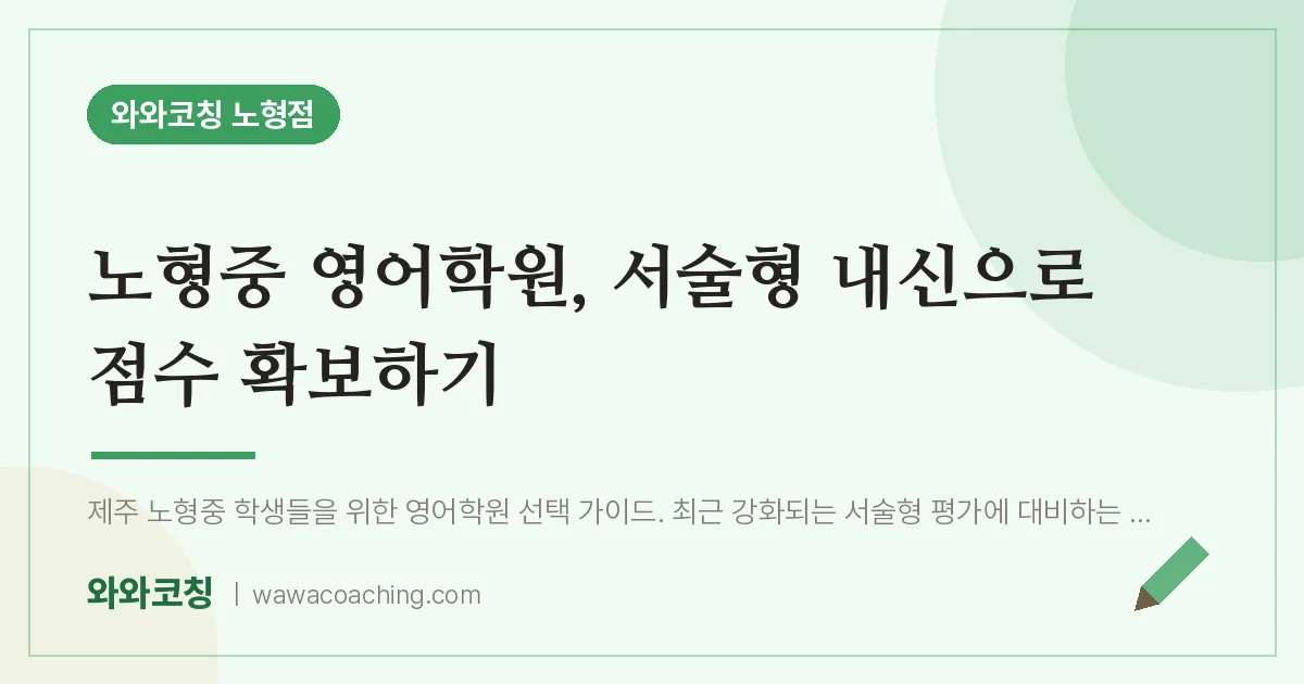 노형동 영어학원, 서술형 내신으로 점수 확보하기 (노형중) | 와와학습코칭 노형점