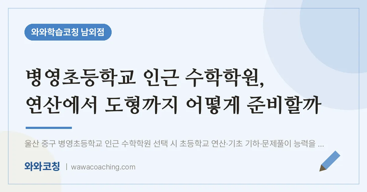 남외동 수학학원, 연산에서 도형까지 어떻게 준비할까 (병영초등학교) | 와와학습코칭 남외점
