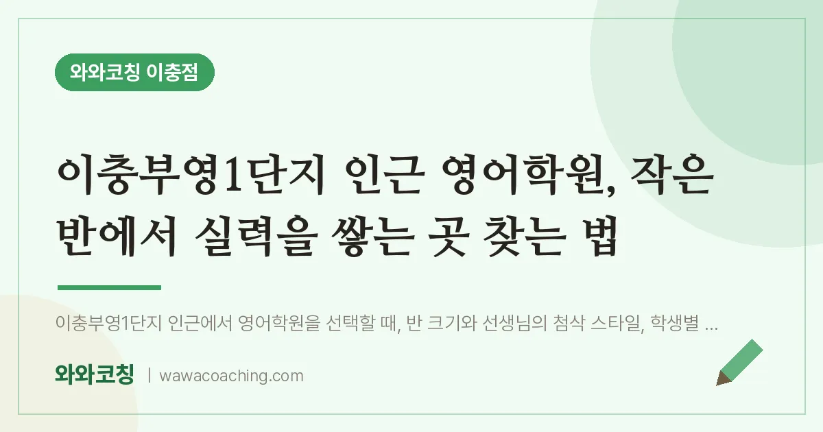 이충동 영어학원, 작은 반에서 실력을 쌓는 곳 찾는 법 (이충부영1단지 인근)