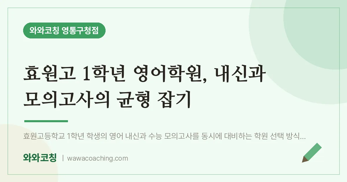 매탄동 고1 영어학원, 내신과 모의고사의 균형 잡기 (효원고)