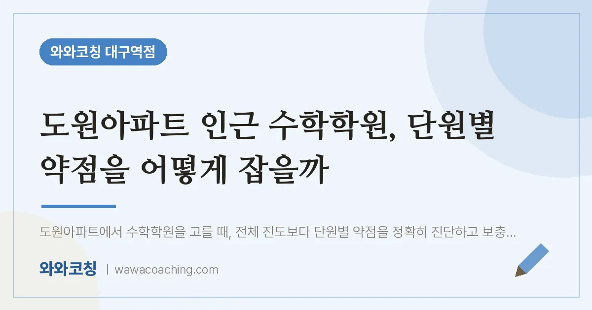 중구 수창동 수학학원, 단원별 약점을 어떻게 잡을까 (도원아파트 인근) | 와와학습코칭 대구역점