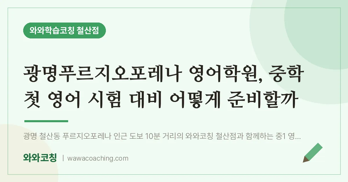 철산동 영어학원, 중학 첫 영어 시험 대비 어떻게 준비할까 (광명푸르지오포레나 인근)