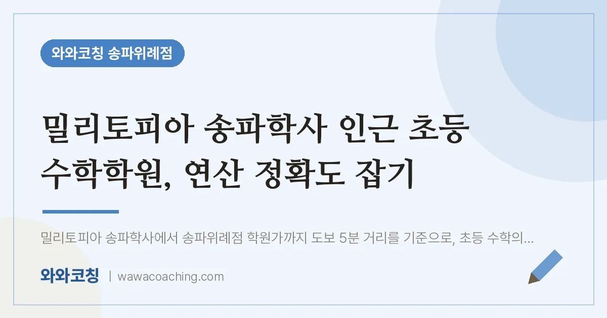 장지동 초등 수학학원, 연산 정확도 잡기 (밀리토피아 송파학사 인근)