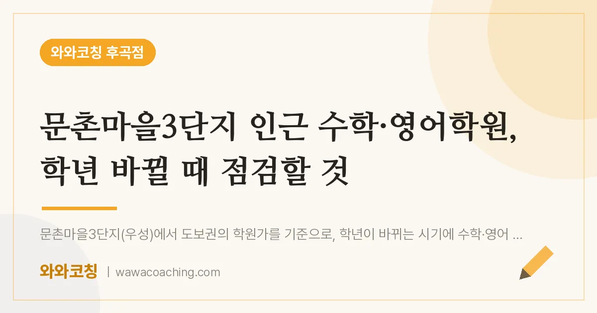 문촌마을3단지 인근 수학·영어학원, 학년 바뀔 때 점검할 것 | 와와학습코칭 후곡점