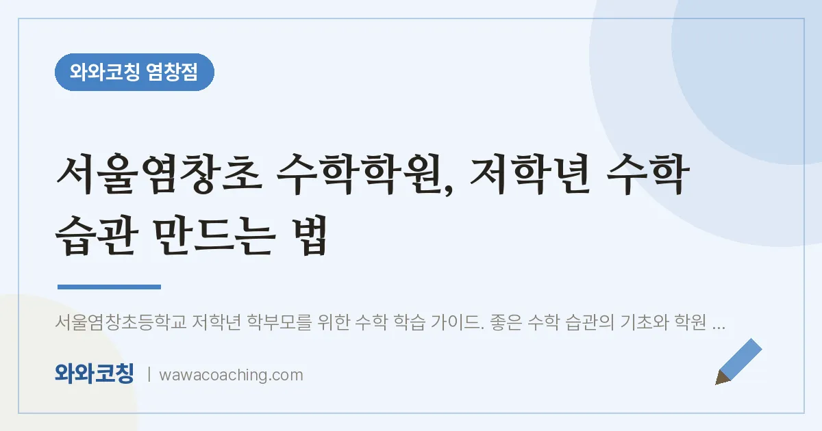 염창동 수학학원, 저학년 수학 습관 만드는 법 (서울염창초) | 와와학습코칭 염창점