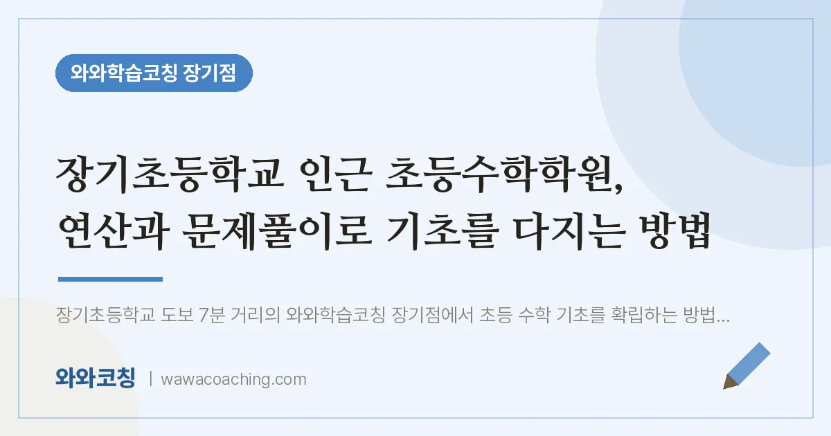 김포시 장기동 초등 수학학원, 연산과 문제풀이로 기초를 다지는 방법 (장기초등학교) | 와와학습코칭 장기점