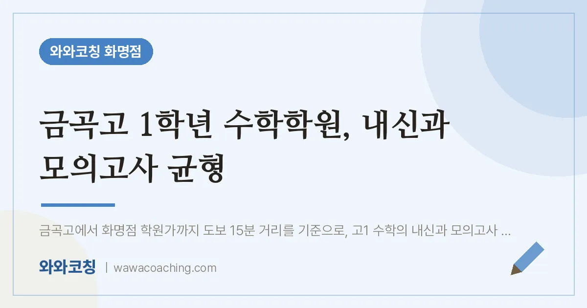 화명동 고1 수학학원, 내신과 모의고사 균형 (금곡고) | 와와학습코칭 화명점