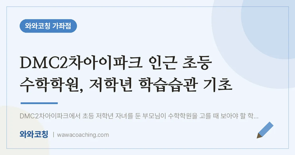 남가좌동 초등 수학학원, 저학년 학습습관 기초 (DMC2차아이파크 인근) | 와와학습코칭 가좌점