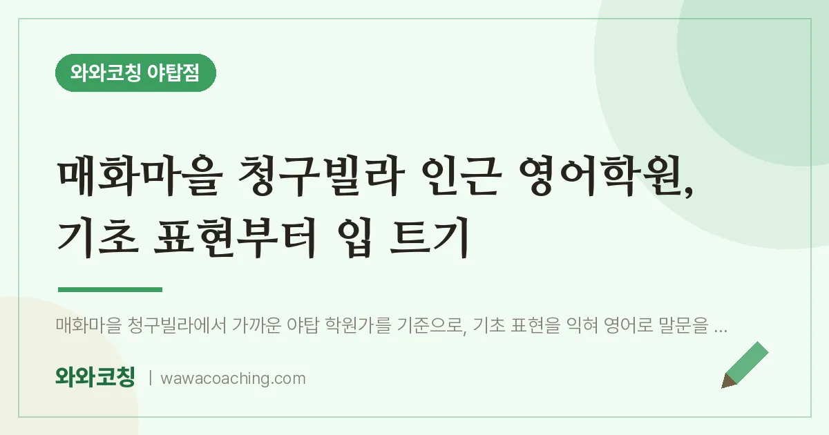 매화마을 청구빌라 인근 영어학원, 기초 표현부터 입 트기 | 와와학습코칭 야탑점