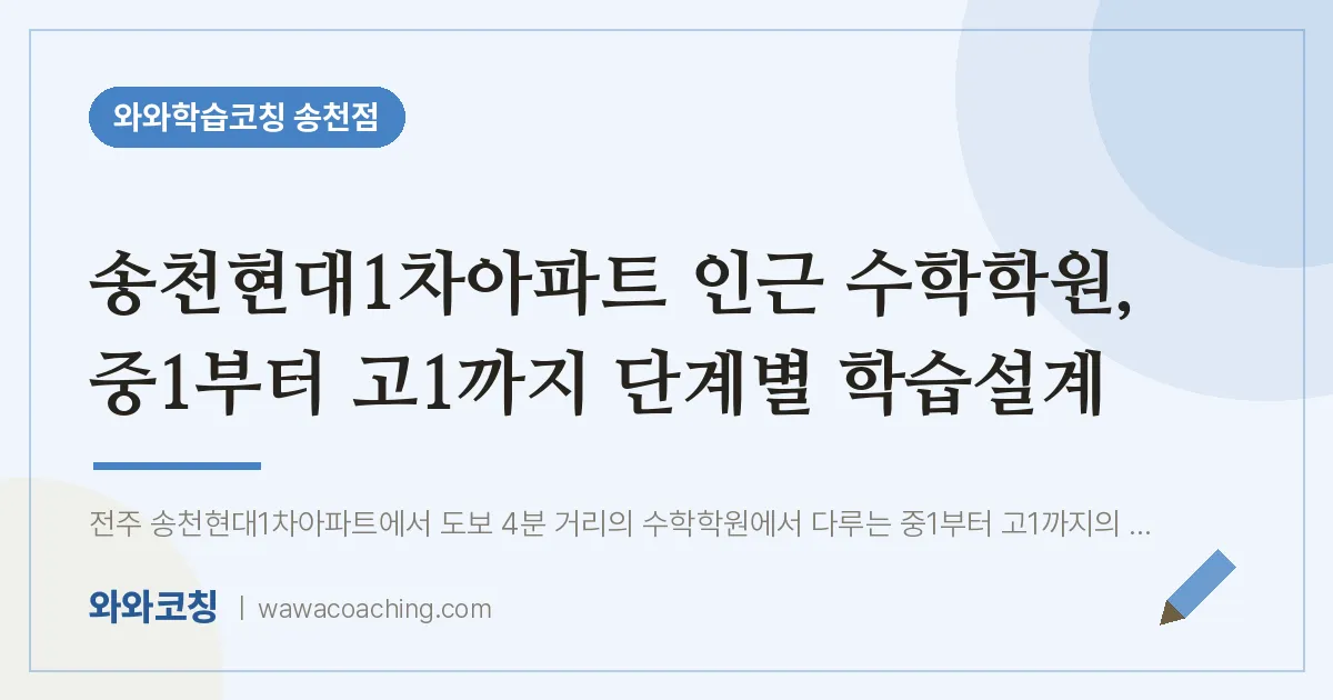 송천동 수학학원, 중1부터 고1까지 단계별 학습설계 (송천현대1차아파트 인근)
