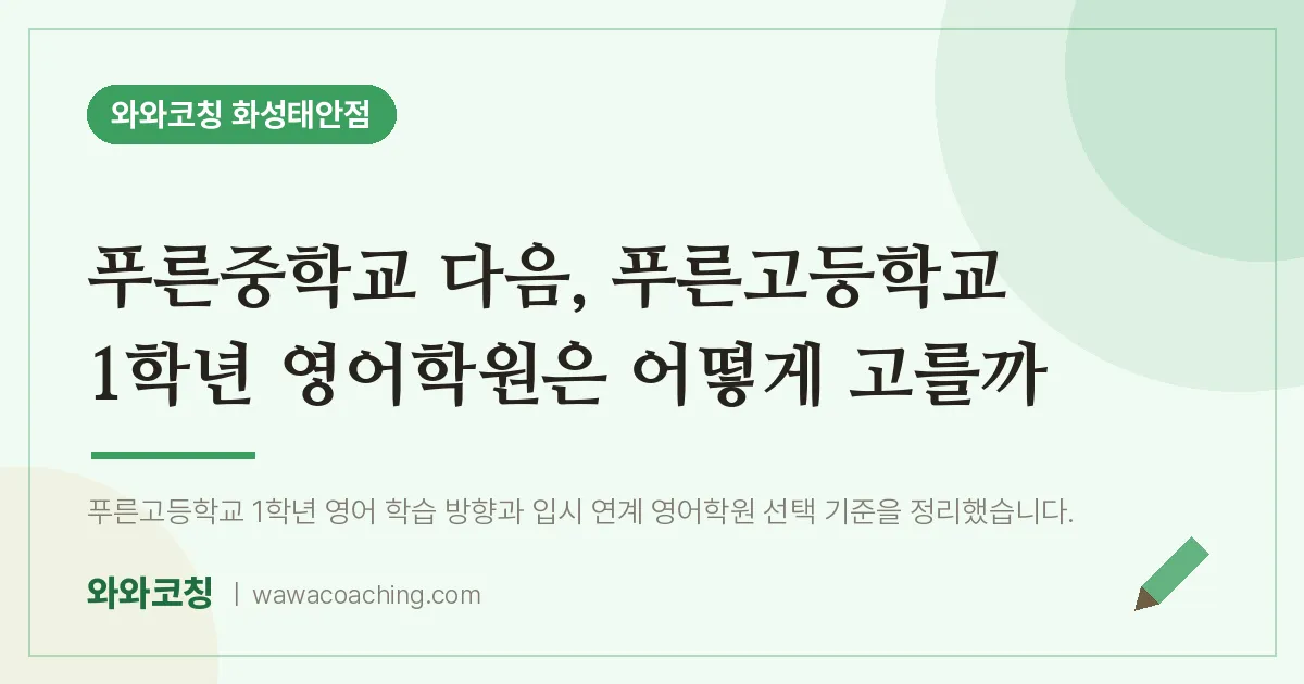 병점동 영어학원, 푸른중학교 다음 푸른고등학교 1학년 은 어떻게 고를까