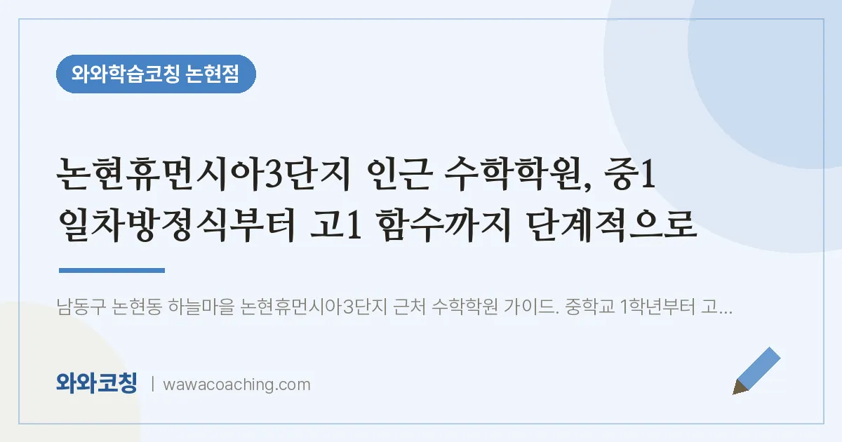 논현동 수학학원, 중1 일차방정식부터 고1 함수까지 단계적으로 (논현휴먼시아3단지 인근) | 와와학습코칭 논현점