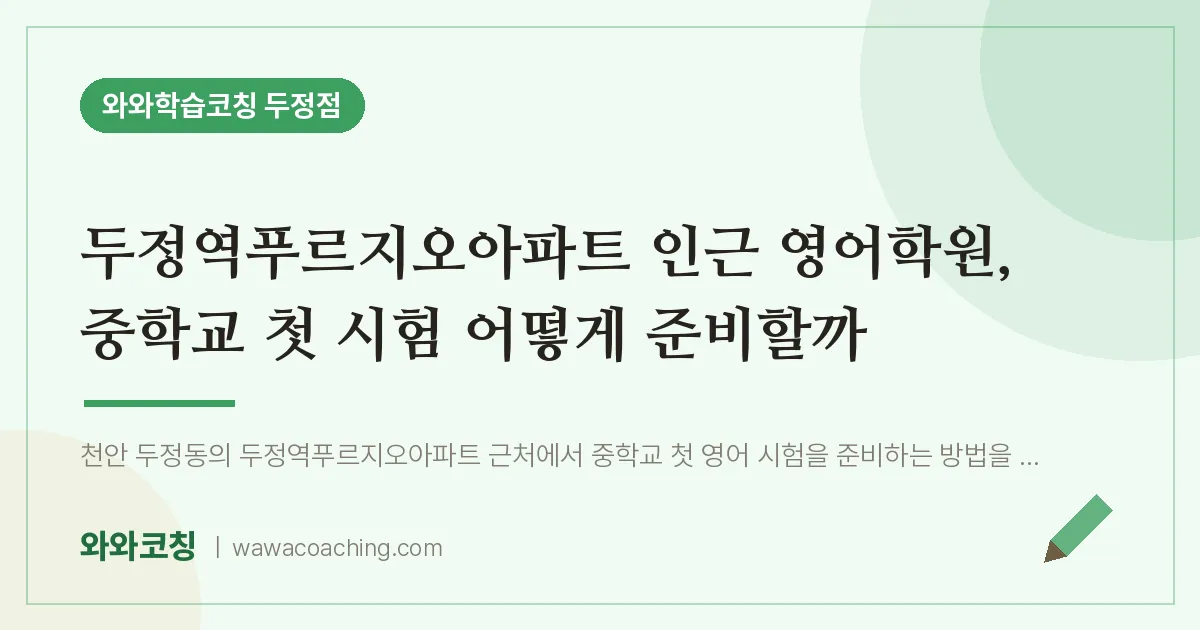 두정동 영어학원, 중학교 첫 시험 어떻게 준비할까 (두정역푸르지오아파트 인근)
