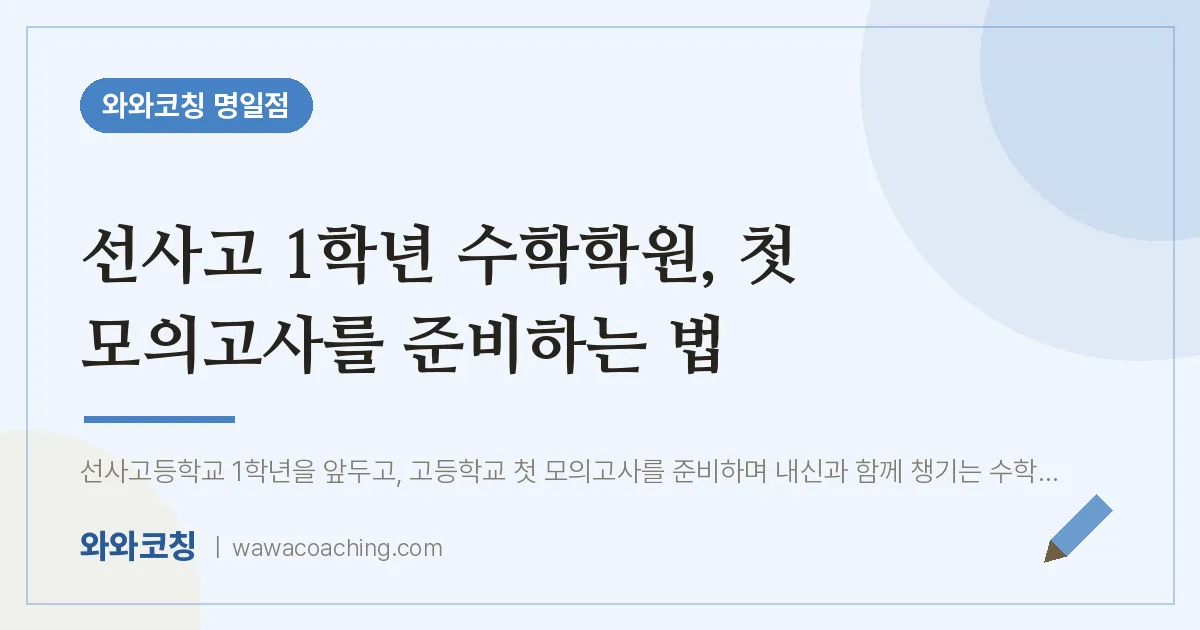 선사고 1학년 수학학원, 첫 모의고사를 준비하는 법 | 와와학습코칭 명일점