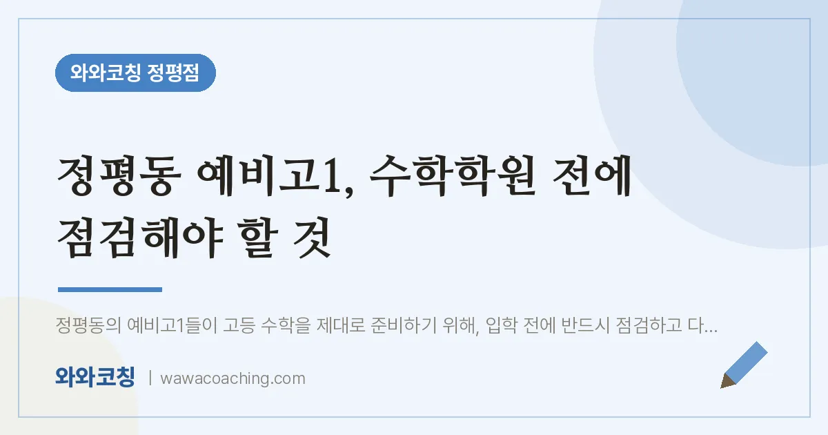 정평동 예비고1, 수학학원 전에 점검해야 할 것