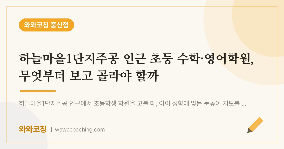 중산동 초등 수학·영어학원, 무엇부터 보고 골라야 할까 (하늘마을1단지주공 인근) | 와와학습코칭 중산점