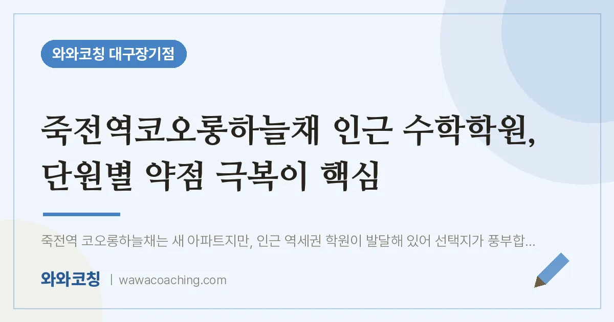 달서구 장기동 수학학원, 단원별 약점 극복이 핵심 (죽전역코오롱하늘채 인근) | 와와학습코칭 대구장기점