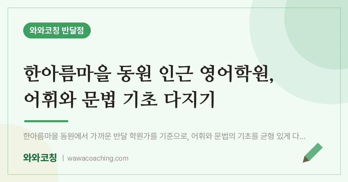 한아름마을 동원 인근 영어학원, 어휘와 문법 기초 다지기