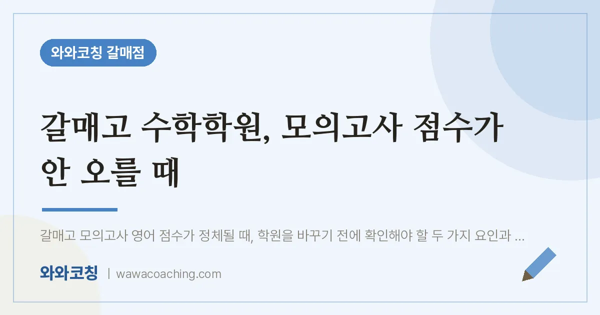 갈매동 수학학원, 모의고사 점수가 안 오를 때 (갈매고) | 와와학습코칭 갈매점