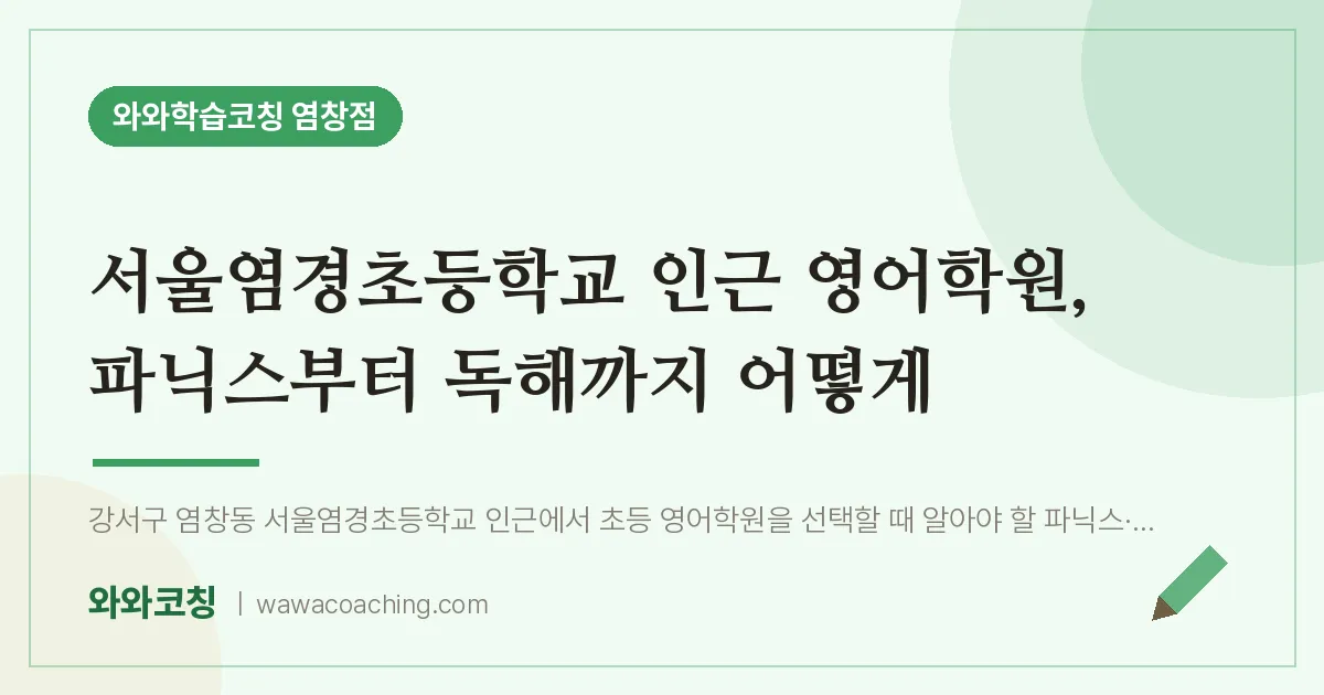 염창동 영어학원, 파닉스부터 독해까지 어떻게 (서울염경초등학교) | 와와학습코칭 염창점
