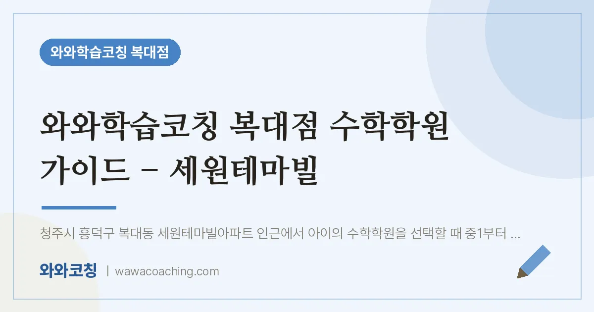 복대동 수학학원 가이드 - 세원테마빌 (와와학습코칭 복대점 인근)