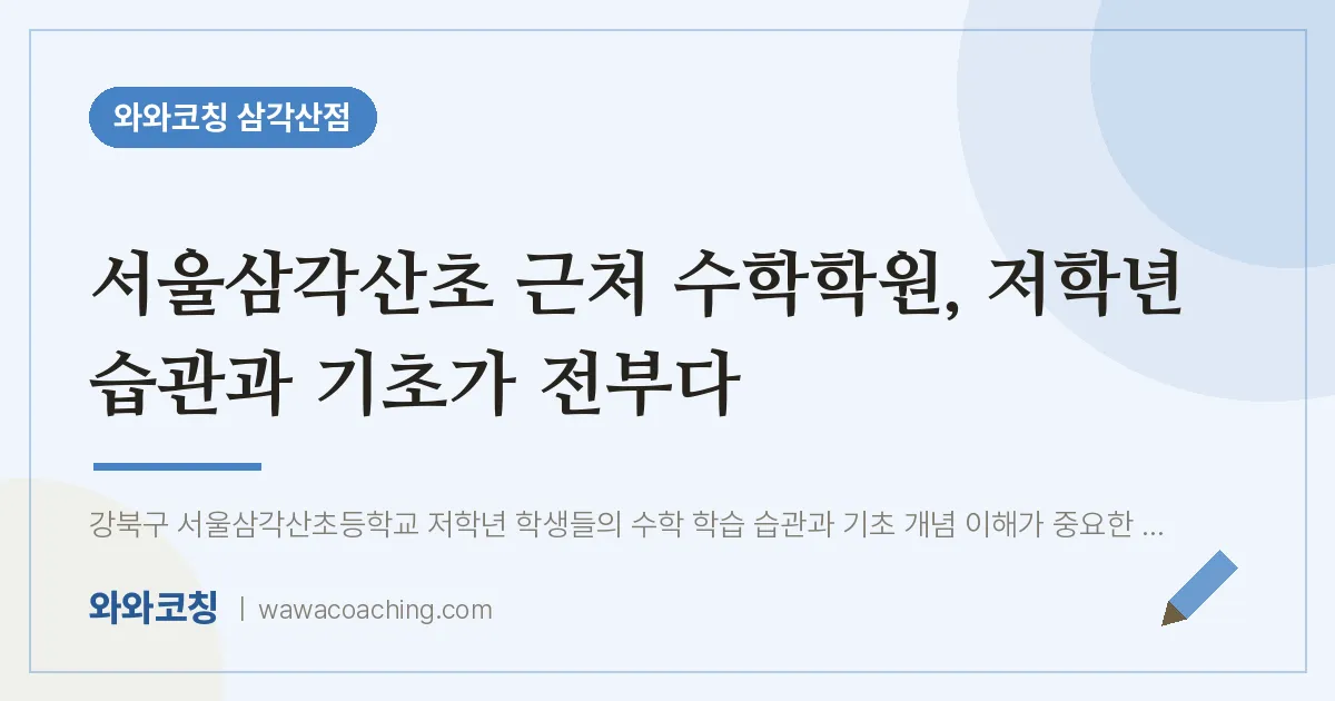 미아동 수학학원, 저학년 습관과 기초가 전부다 (서울삼각산초)