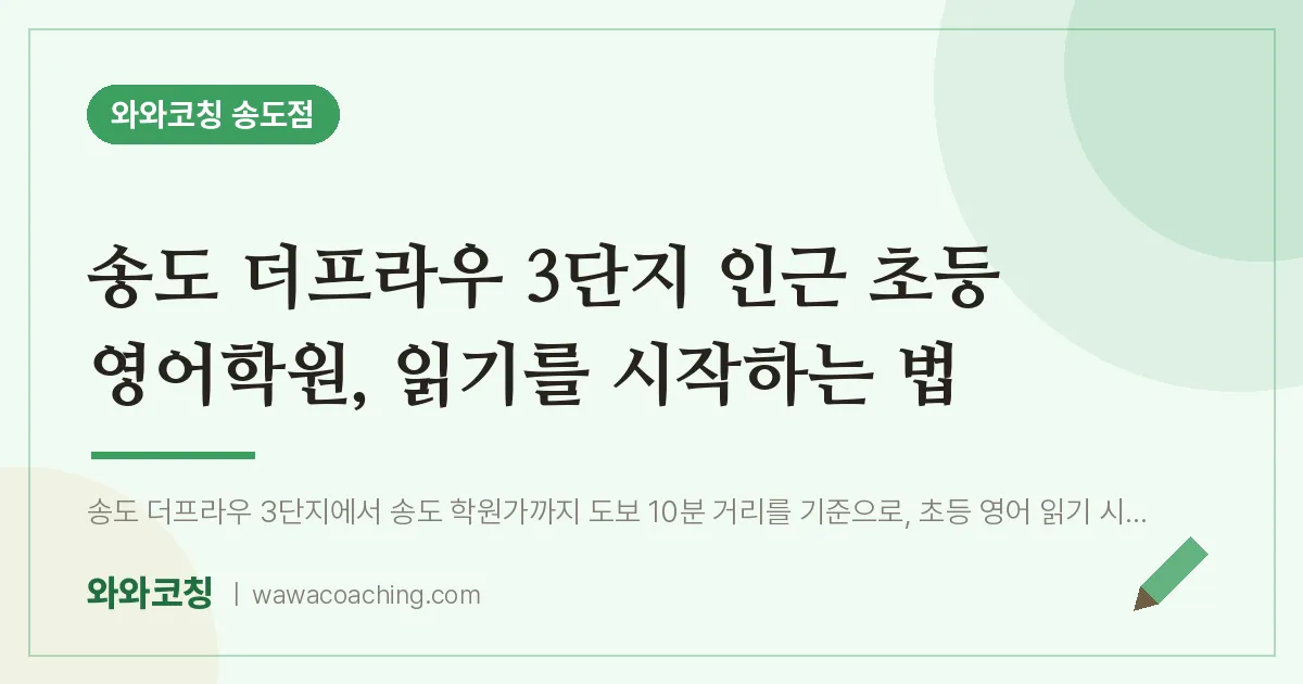 연수구 송도동 초등 영어학원, 읽기를 시작하는 법 (더프라우 3단지 인근) | 와와학습코칭 송도점