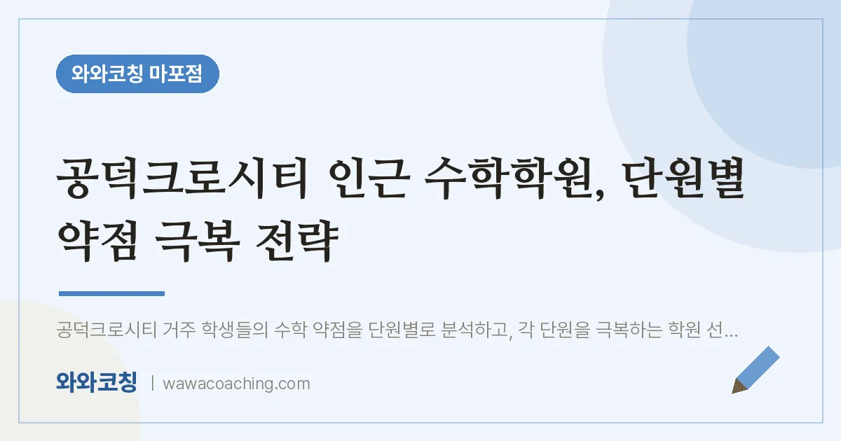 염리동 수학학원, 단원별 약점 극복 전략 (공덕크로시티 인근) | 와와학습코칭 마포점