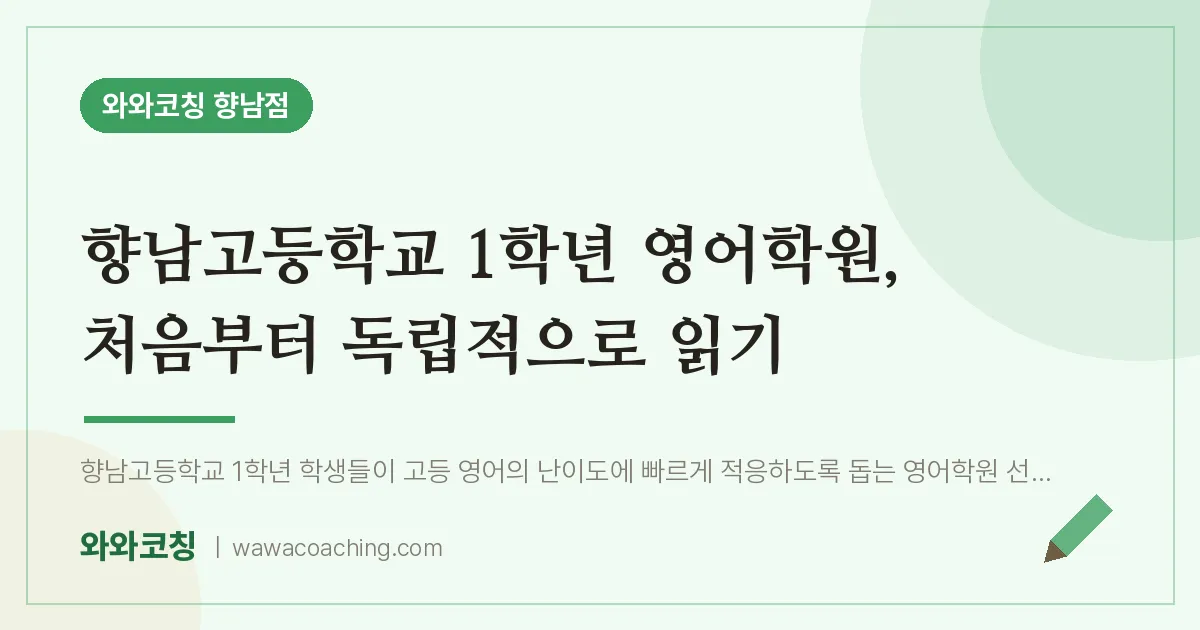 향남읍 고1 영어학원, 처음부터 독립적으로 읽기 (향남고등학교) | 와와학습코칭 향남점