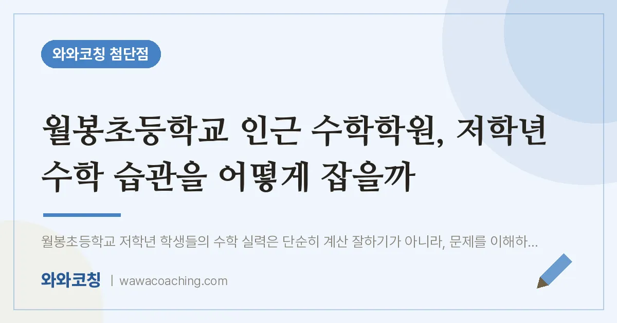 월계동 수학학원, 저학년 수학 습관을 어떻게 잡을까 (월봉초등학교) | 와와학습코칭 첨단점