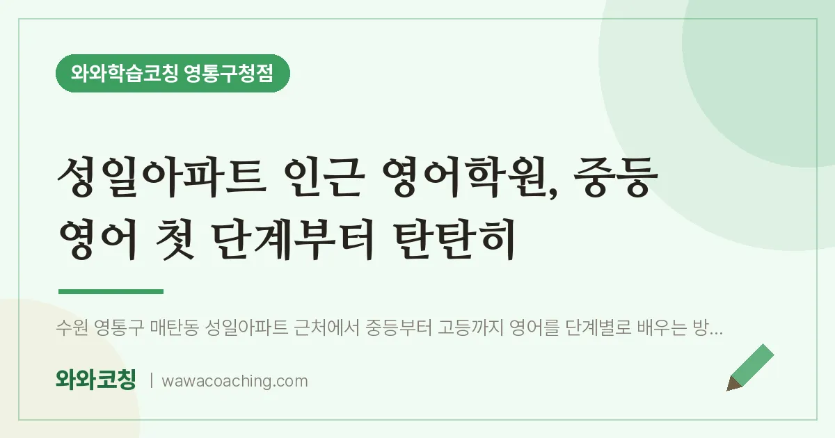 매탄동 영어학원, 중등 영어 첫 단계부터 탄탄히 (성일아파트 인근) | 와와학습코칭 영통구청점