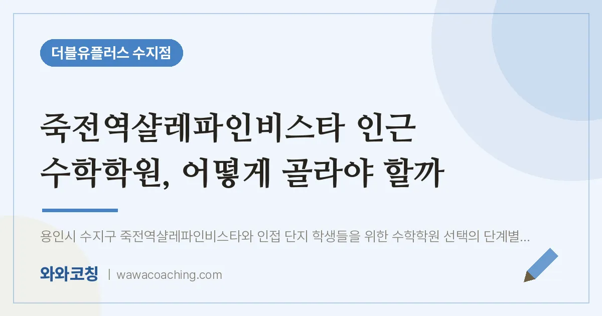 용인시 수지구 풍덕천동 수학학원, 어떻게 골라야 할까 (죽전역샬레파인비스타 인근)