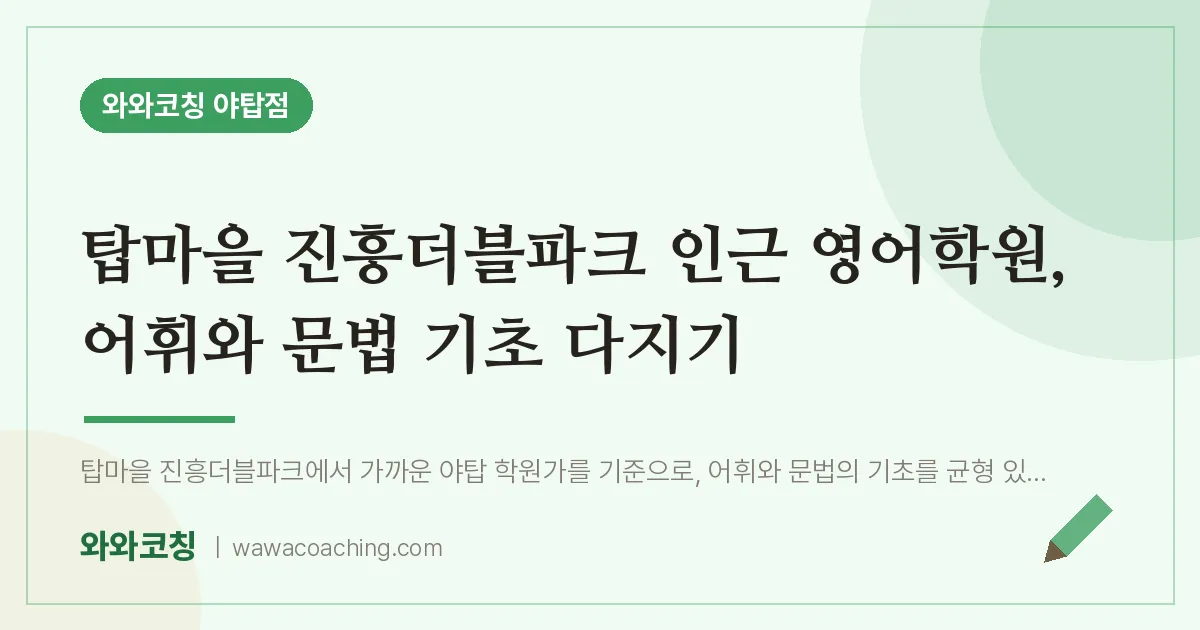 탑마을 진흥더블파크 인근 영어학원, 어휘와 문법 기초 다지기