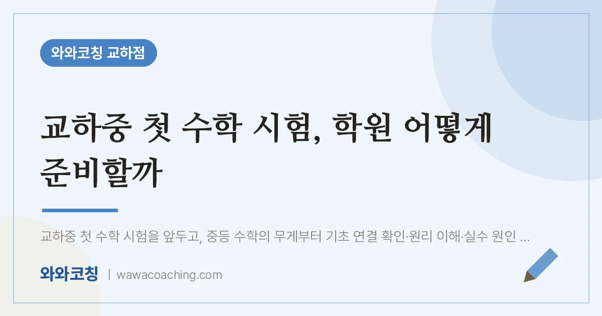 파주시 동패동 수학학원, 교하중 첫 시험 어떻게 준비할까 | 와와학습코칭 교하점