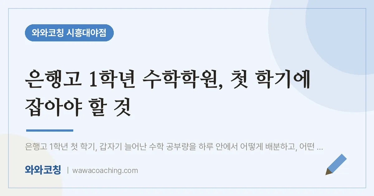 대야동 고1 수학학원, 첫 학기에 잡아야 할 것 (은행고)
