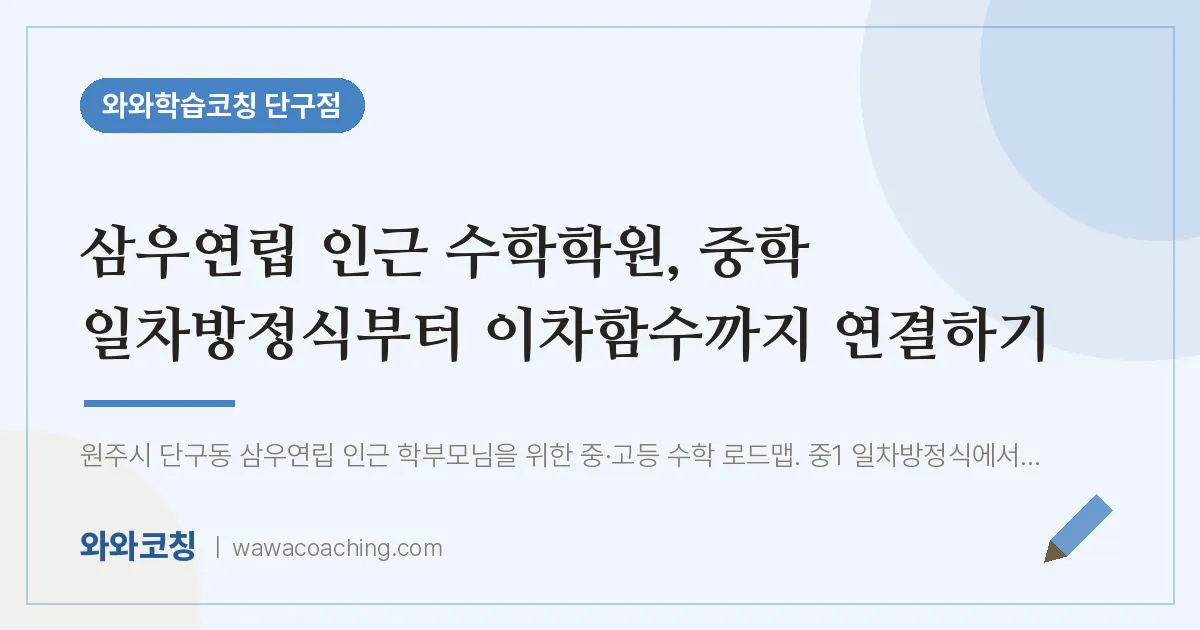 단구동 수학학원, 중학 일차방정식부터 이차함수까지 연결하기 (삼우연립 인근)