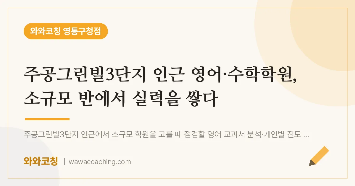매탄동 영어·수학학원, 소규모 반에서 실력을 쌓다 (주공그린빌3단지 인근)