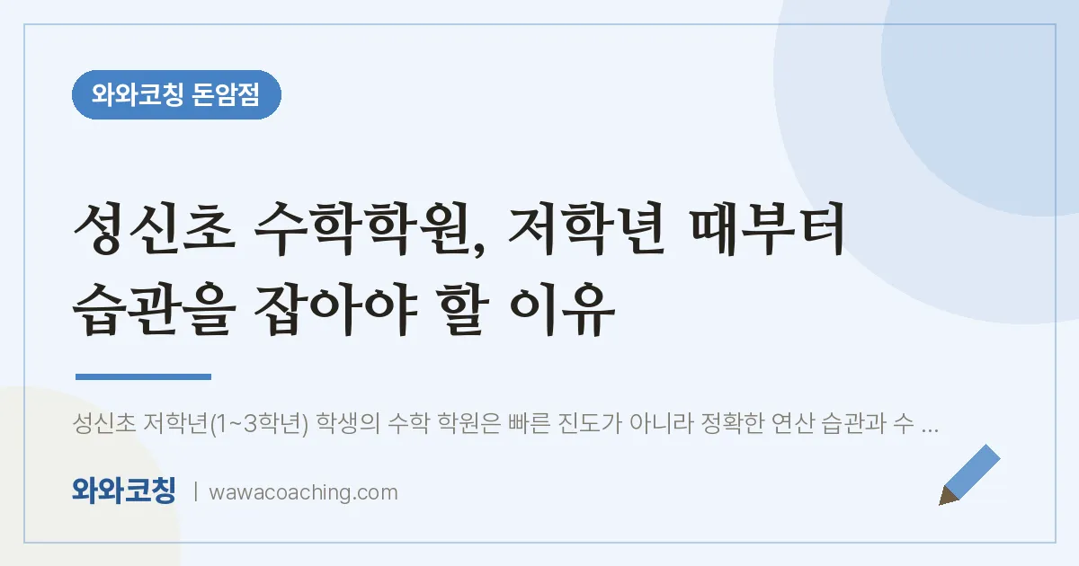 돈암동 수학학원, 저학년 때부터 습관을 잡아야 할 이유 (성신초) | 와와학습코칭 돈암점