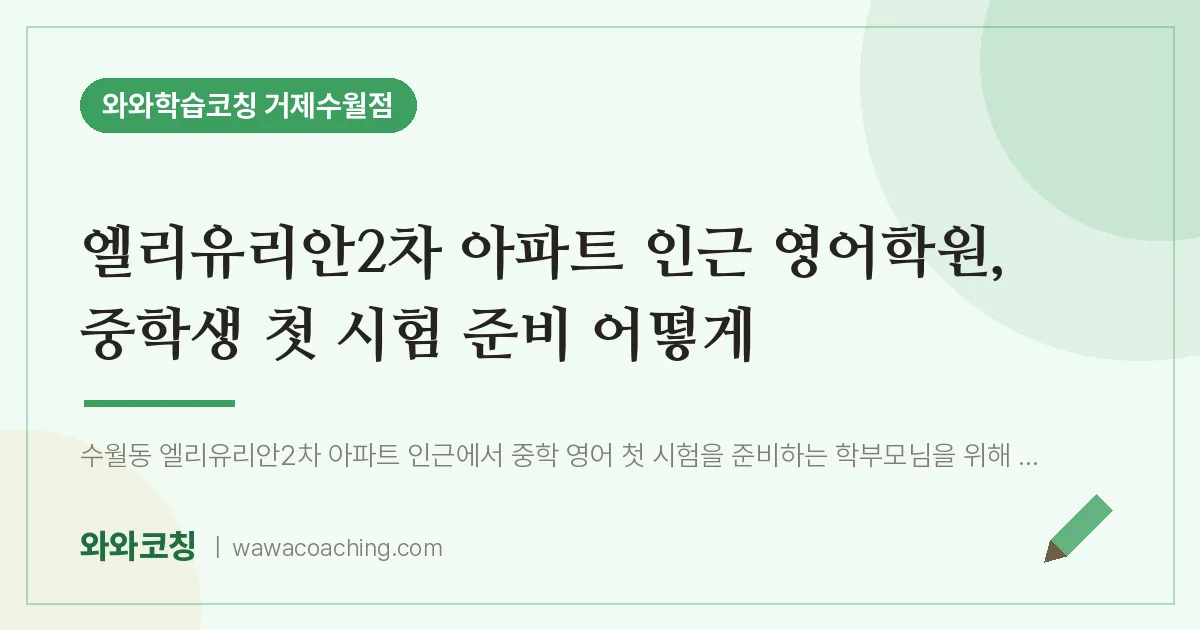 수월동 영어학원, 중학생 첫 시험 준비 어떻게 (엘리유리안2차 아파트 인근)